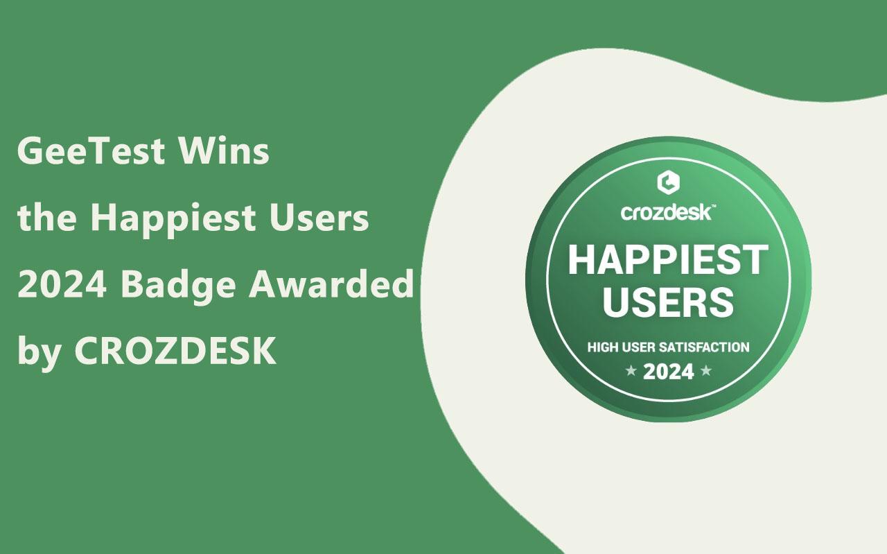 We are thrilled to announce that GeeTest has been honored with the prestigious "Happiest Users 2024" badge by CROZDESK, 